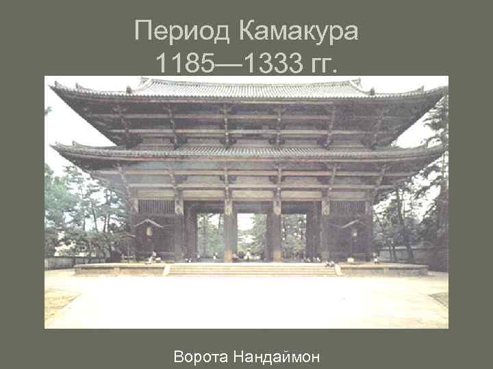Период Камакура 1185— 1333 гг. Ворота Нандаймон 