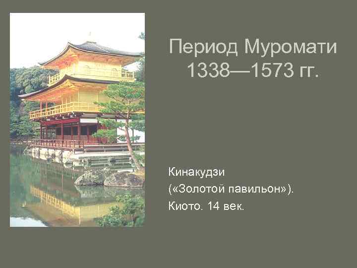 Период Муромати 1338— 1573 гг. Кинакудзи ( «Золотой павильон» ). Киото. 14 век. 