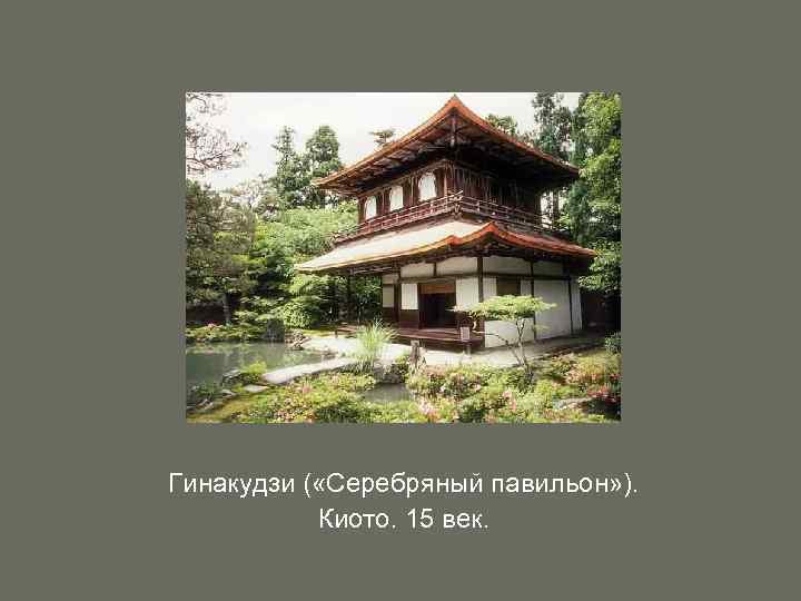 Гинакудзи ( «Серебряный павильон» ). Киото. 15 век. 