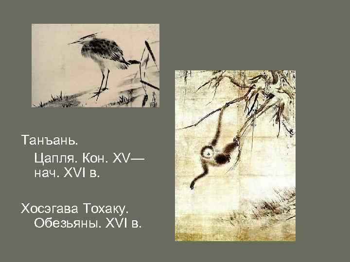 Танъань. Цапля. Кон. XV— нач. XVI в. Хосэгава Тохаку. Обезьяны. XVI в. 