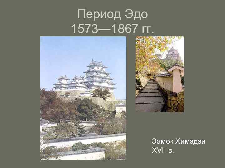 Период Эдо 1573— 1867 гг. Замок Химэдзи XVII в. 