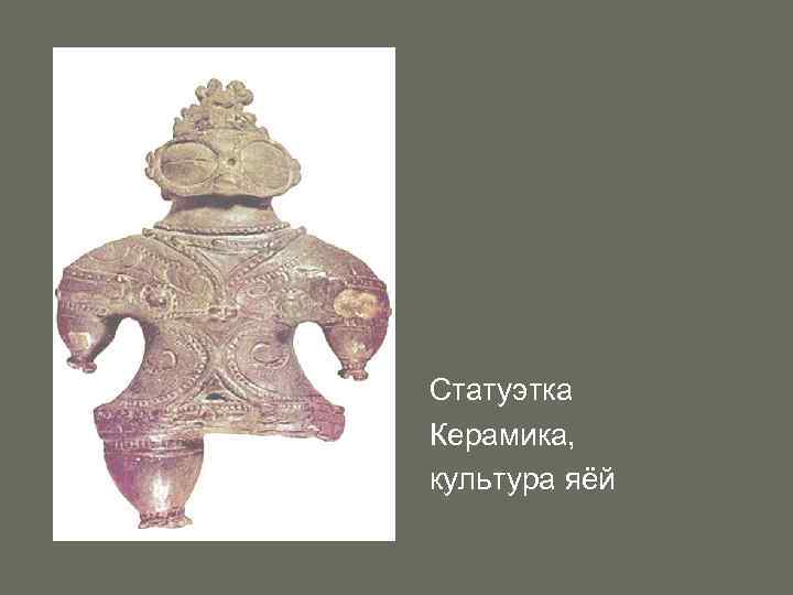 Статуэтка Керамика, культура яёй 