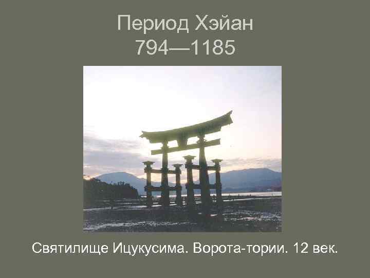 Период Хэйан 794— 1185 Святилище Ицукусима. Ворота-тории. 12 век. 