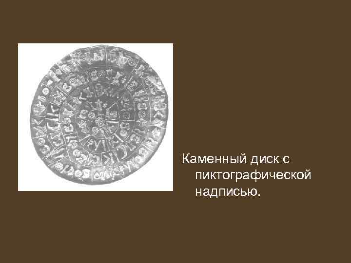 Каменный диск с пиктографической надписью. 
