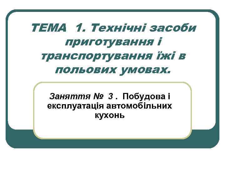 ТЕМА 1. Технічні засоби приготування і транспортування їжі в польових умовах. Заняття № 3.