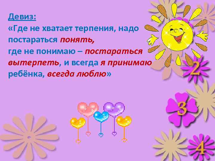 Девиз: «Где не хватает терпения, надо постараться понять, где не понимаю – постараться вытерпеть,