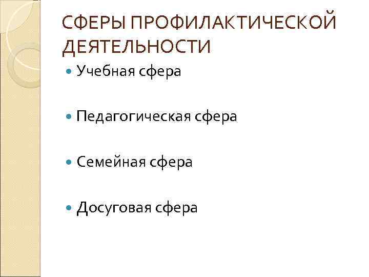 СФЕРЫ ПРОФИЛАКТИЧЕСКОЙ ДЕЯТЕЛЬНОСТИ Учебная сфера Педагогическая сфера Семейная сфера Досуговая сфера 