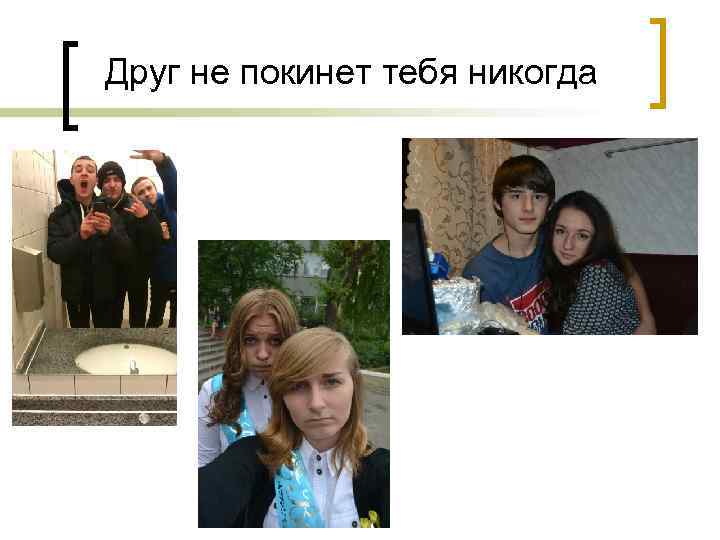 Друг не покинет тебя никогда 