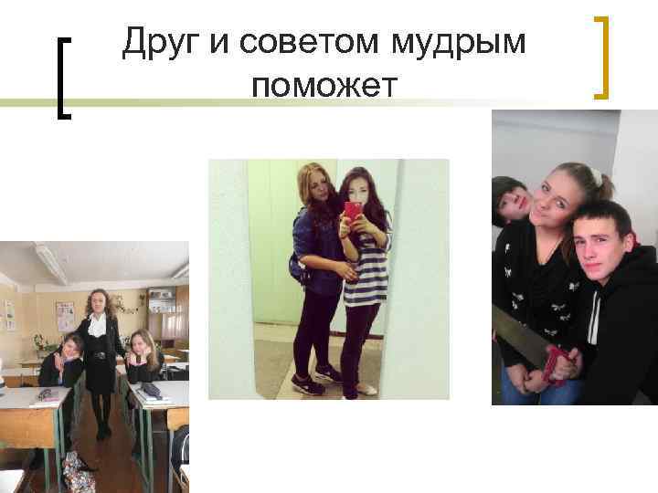 Друг и советом мудрым поможет 