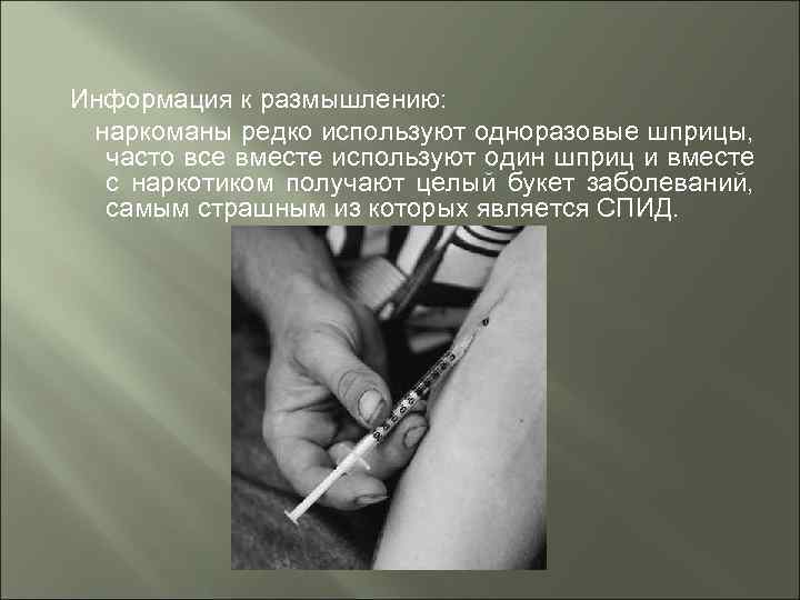 Информация к размышлению: наркоманы редко используют одноразовые шприцы, часто все вместе используют один шприц