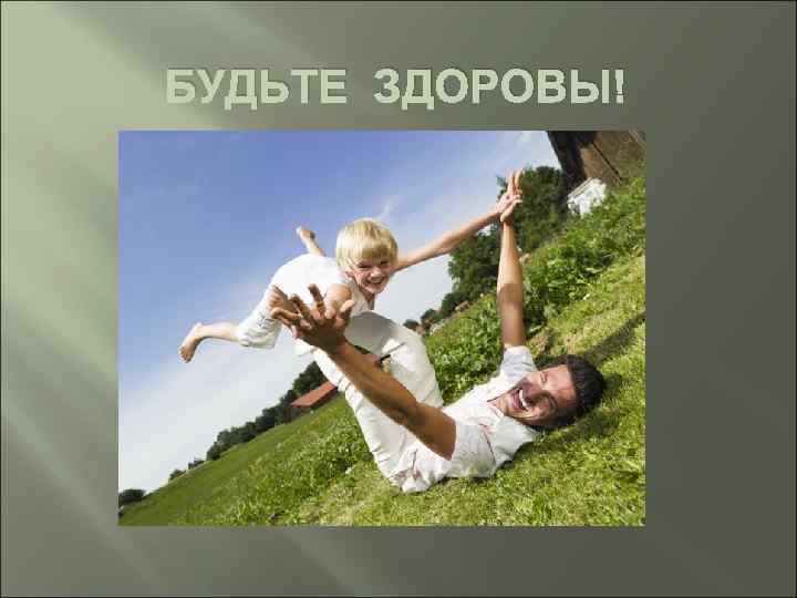 БУДЬТЕ ЗДОРОВЫ! 