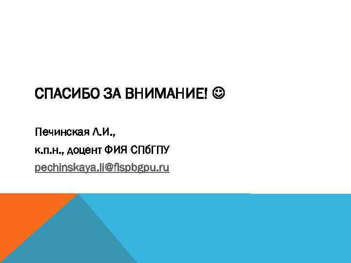 СПАСИБО ЗА ВНИМАНИЕ! Печинская Л. И. , к. п. н. , доцент ФИЯ СПб.