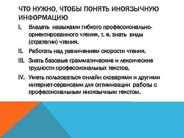ЧТО НУЖНО, ЧТОБЫ ПОНЯТЬ ИНОЯЗЫЧНУЮ ИНФОРМАЦИЮ I. Владеть навыками гибкого профессиональноориентированного чтения, т. е.