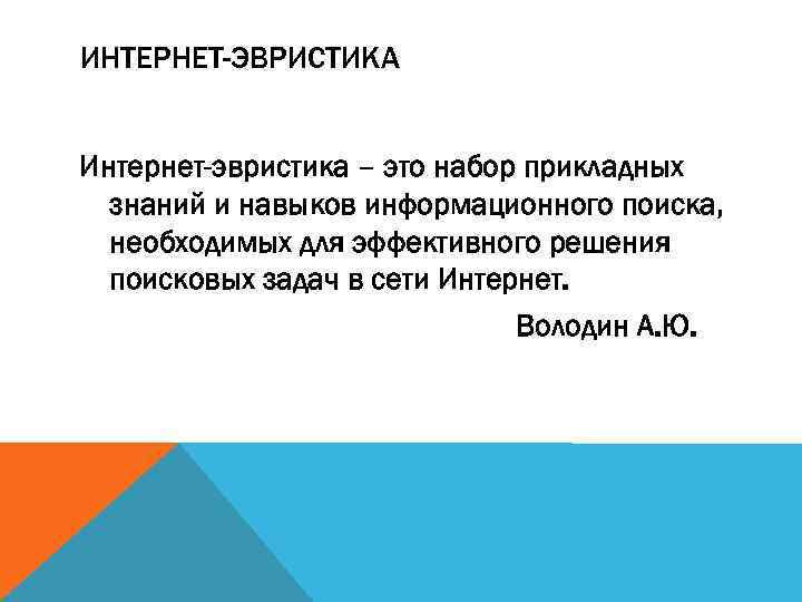 ИНТЕРНЕТ-ЭВРИСТИКА Интернет-эвристика – это набор прикладных знаний и навыков информационного поиска, необходимых для эффективного