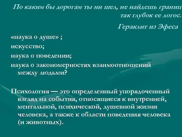 По каким бы дорогам ты ни шел, не найдешь границ так глубок ее логос.