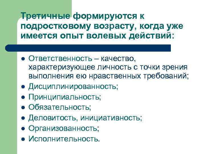 Третичные формируются к подростковому возрасту, когда уже имеется опыт волевых действий: l l l