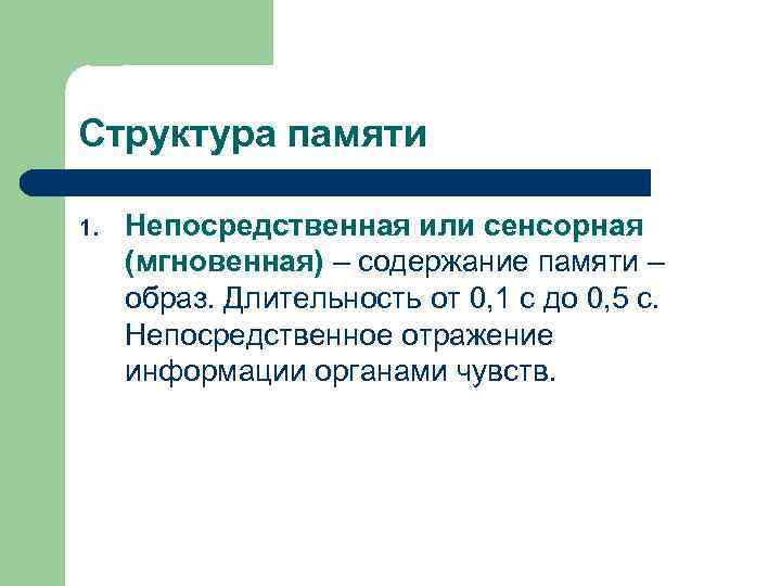Структура памяти 1. Непосредственная или сенсорная (мгновенная) – содержание памяти – образ. Длительность от
