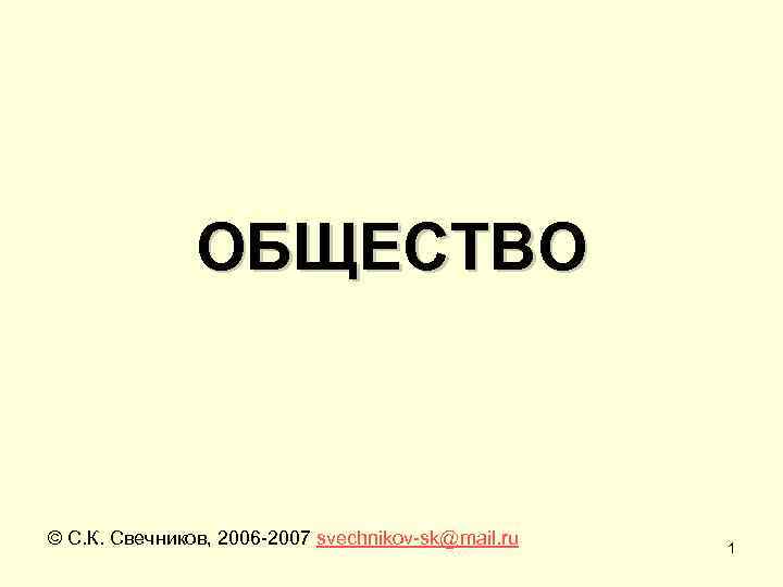  ОБЩЕСТВО © С. К. Свечников, 2006 -2007 svechnikov-sk@mail. ru 1 