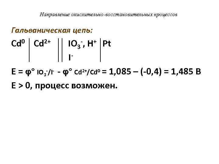 Направление окислительно-восстановительных процессов Гальваническая цепь: Cd 0 Сd 2+ IO 3 -, H+ Pt