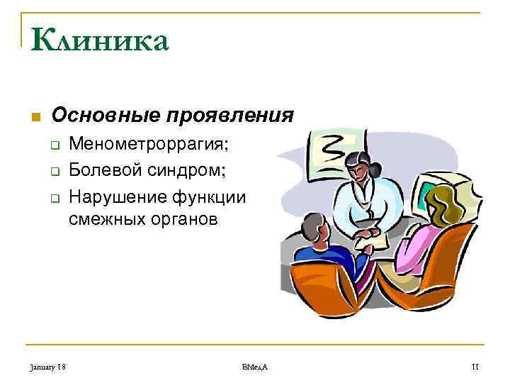 Клиника n Основные проявления q q q January 18 Менометроррагия; Болевой синдром; Нарушение функции