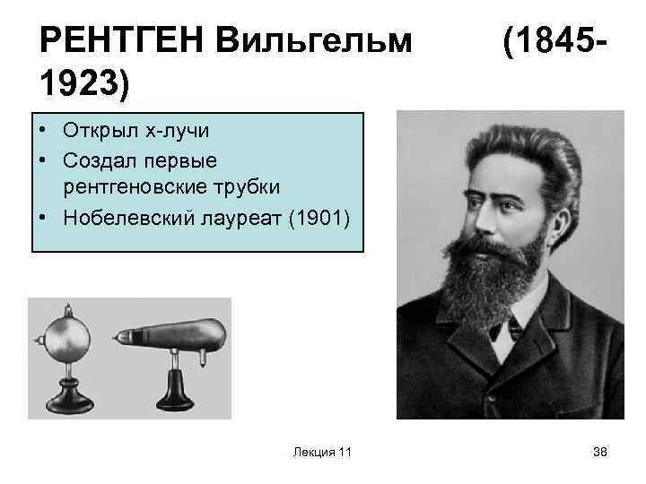 РЕНТГЕН Вильгельм 1923) (1845 - • Открыл х-лучи • Создал первые рентгеновские трубки •