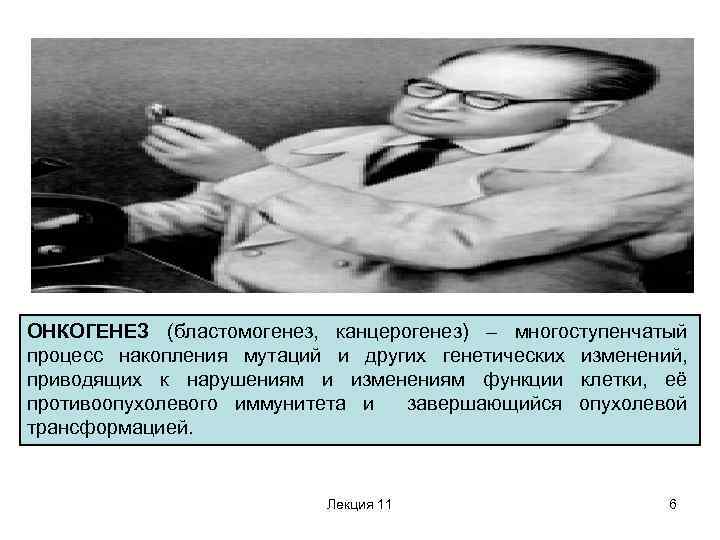 ОНКОГЕНЕЗ (бластомогенез, канцерогенез) – многоступенчатый процесс накопления мутаций и других генетических изменений, приводящих к