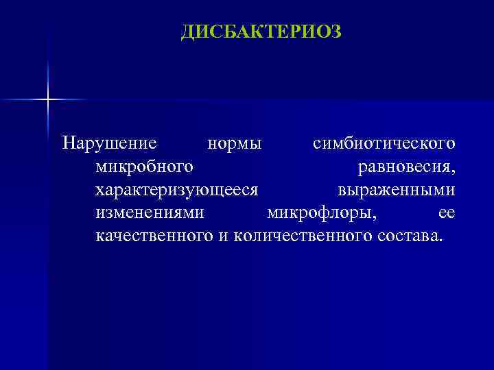 ДИСБАКТЕРИОЗ Нарушение нормы симбиотического микробного равновесия, характеризующееся выраженными изменениями микрофлоры, ее качественного и количественного