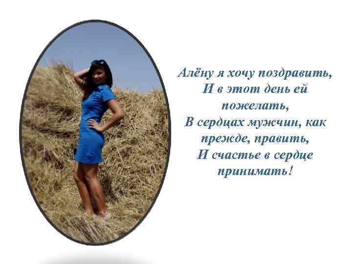 Алёну я хочу поздравить, И в этот день ей пожелать, В сердцах мужчин, как