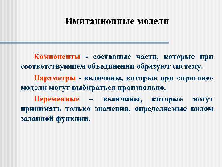 Имитационные модели Компоненты - составные части, которые при соответствующем объединении образуют систему. Параметры -