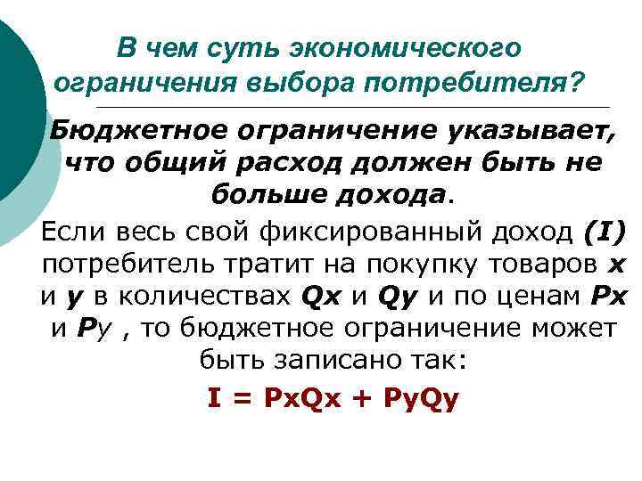 В чем суть экономического ограничения выбора потребителя? Бюджетное ограничение указывает, что общий расход должен