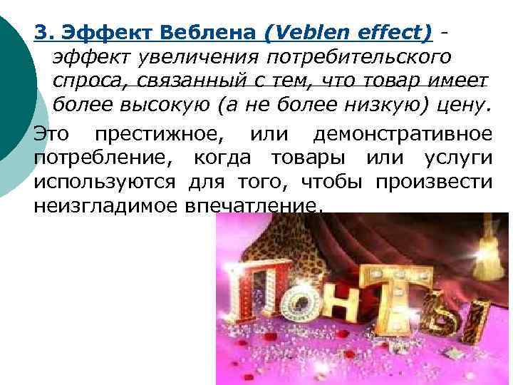 3. Эффект Веблена (Veblen effect) эффект увеличения потребительского спроса, связанный с тем, что товар