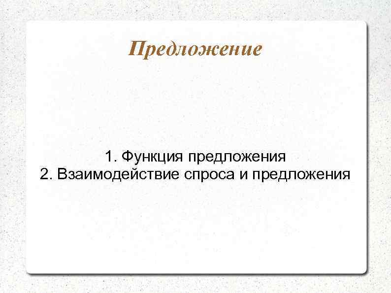 Предложение 1. Функция предложения 2. Взаимодействие спроса и предложения 