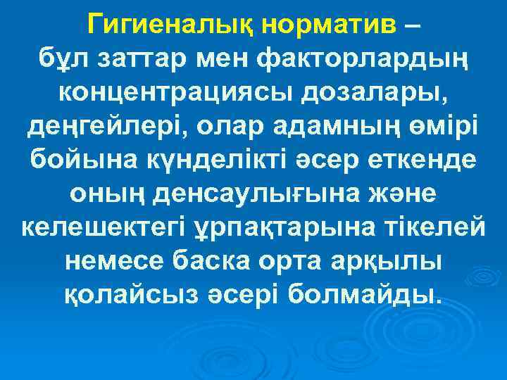 Гигиеналық норматив – бұл заттар мен факторлардың концентрациясы дозалары, деңгейлерi, олар адамның өмiрi бойына