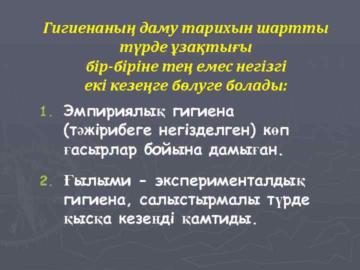 Гигиенаның даму тарихын шартты түрде ұзақтығы бiр-бiрiне тең емес негiзгi екi кезеңге бөлуге болады: