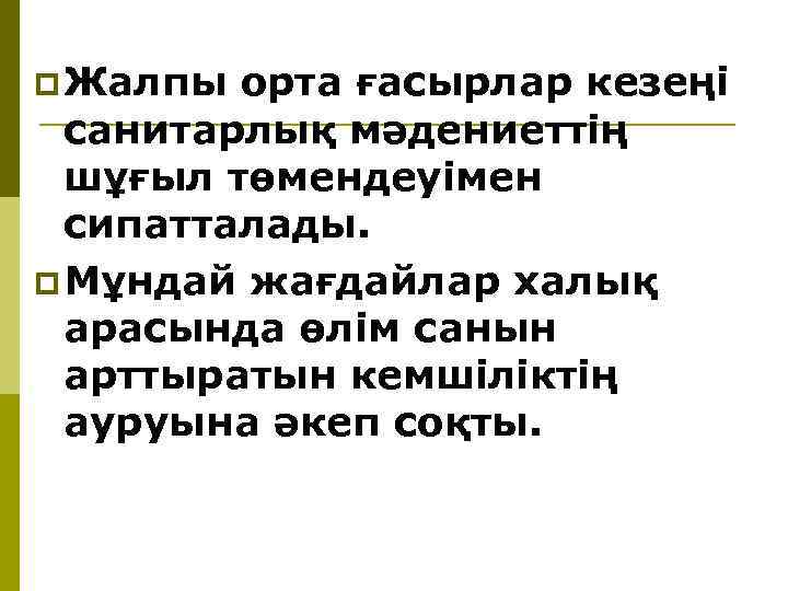 p Жалпы орта ғасырлар кезеңi санитарлық мәдениеттiң шұғыл төмендеуiмен сипатталады. p Мұндай жағдайлар халық