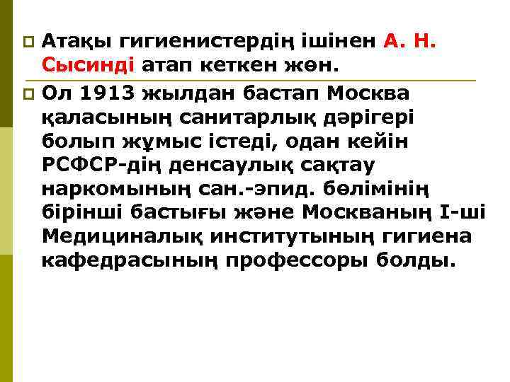 Атақы гигиенистердiң iшiнен А. Н. Сысиндi атап кеткен жөн. p Ол 1913 жылдан бастап