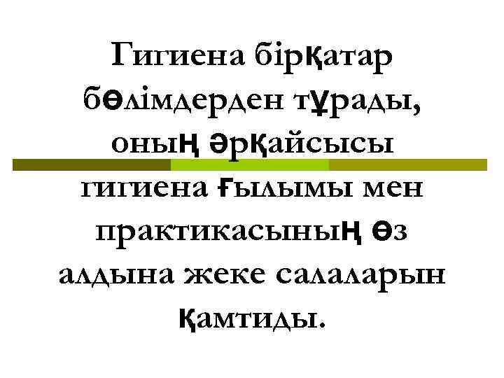 Гигиена бiрқатар бөлiмдерден тұрады, оның әрқайсысы гигиена ғылымы мен практикасының өз алдына жеке салаларын
