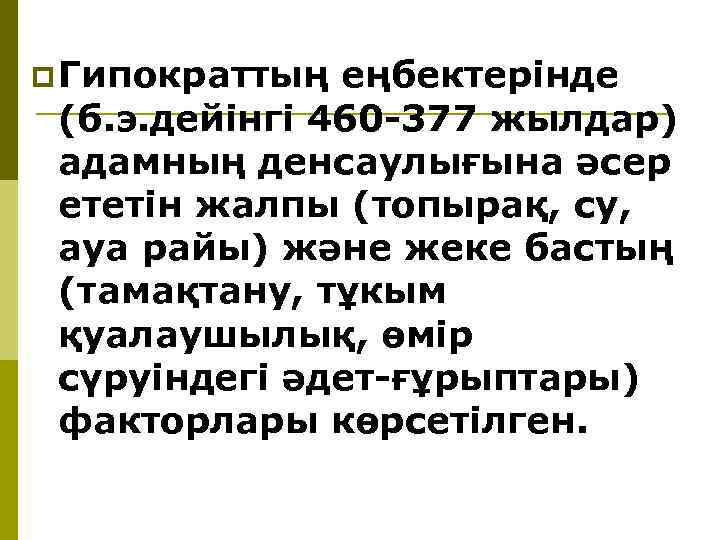 p Гипократтың еңбектерiнде (б. э. дейiнгi 460 -377 жылдар) адамның денсаулығына әсер ететiн жалпы