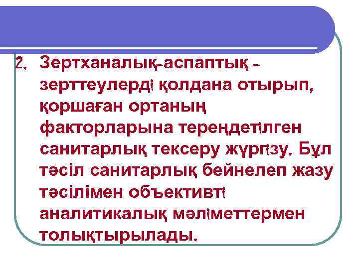 2. Зертханалық-аспаптық зерттеулердi қолдана отырып, қоршаған ортаның факторларына тереңдетiлген санитарлық тексеру жүргiзу. Бұл тәсіл