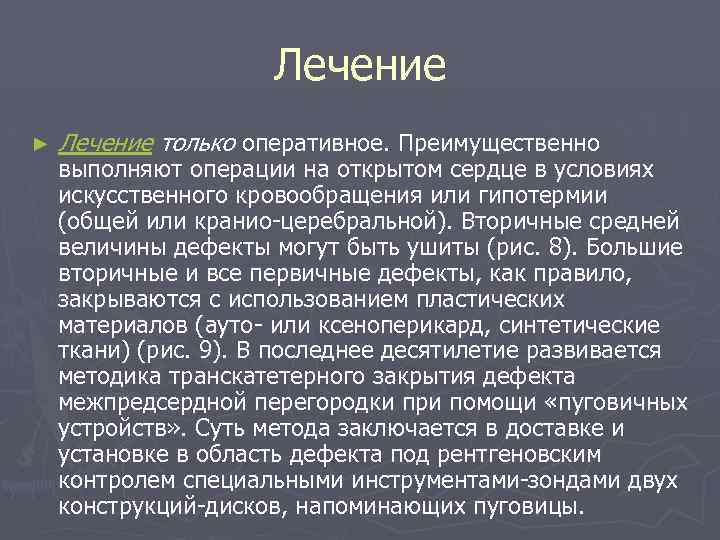 Лечение ► Лечение только оперативное. Преимущественно выполняют операции на открытом сердце в условиях искусственного