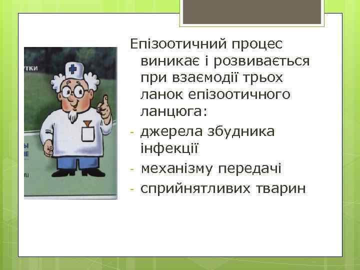 Епізоотичний процес виникає і розвивається при взаємодії трьох ланок епізоотичного ланцюга: - джерела збудника