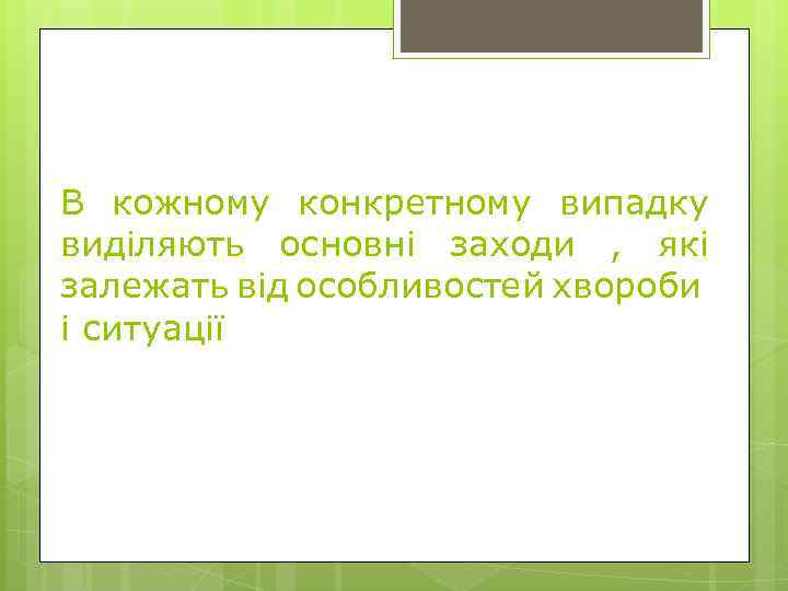 В кожному конкретному випадку виділяють основні заходи , які залежать від особливостей хвороби і