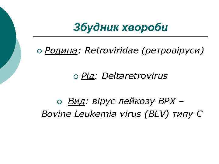 Збудник хвороби ¡ Родина: Retroviridae (ретровіруси) ¡ Рід: Deltaretrovirus Вид: вірус лейкозу ВРХ –