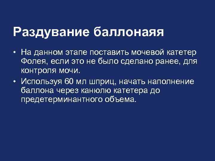 Раздувание баллонаяя • На данном этапе поставить мочевой катетер Фолея, если это не было