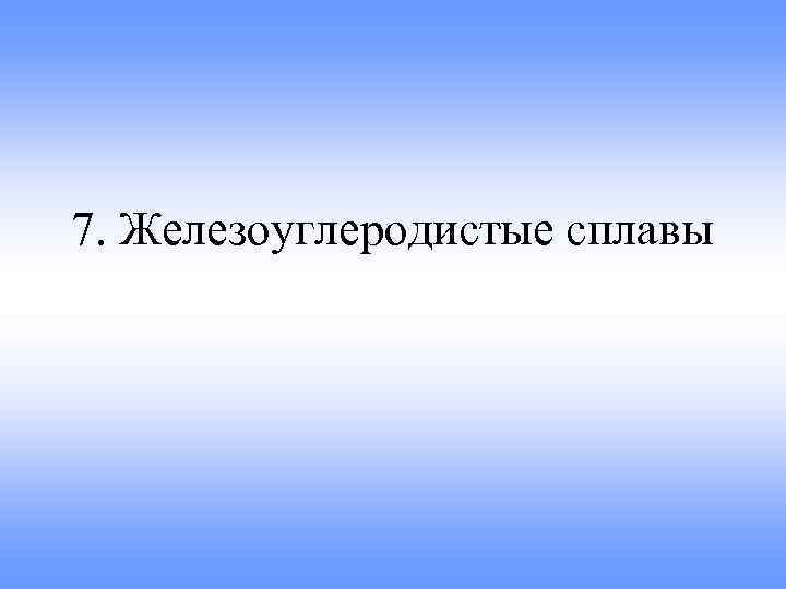 7. Железоуглеродистые сплавы 