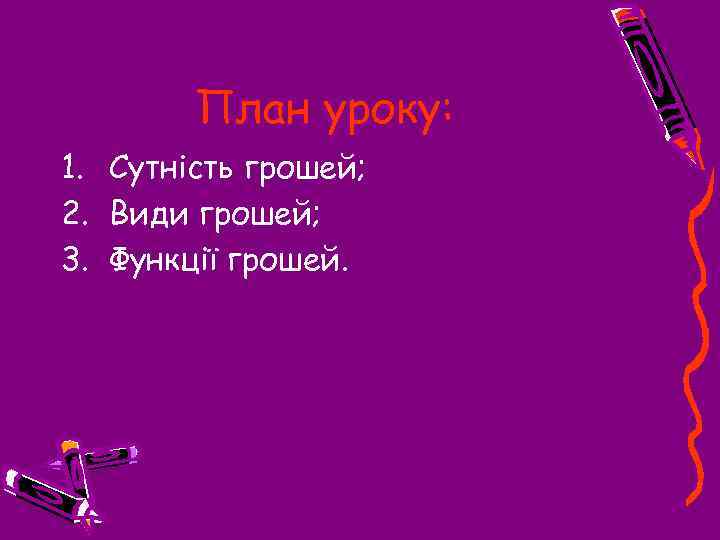 План уроку: 1. Сутність грошей; 2. Види грошей; 3. Функції грошей. 