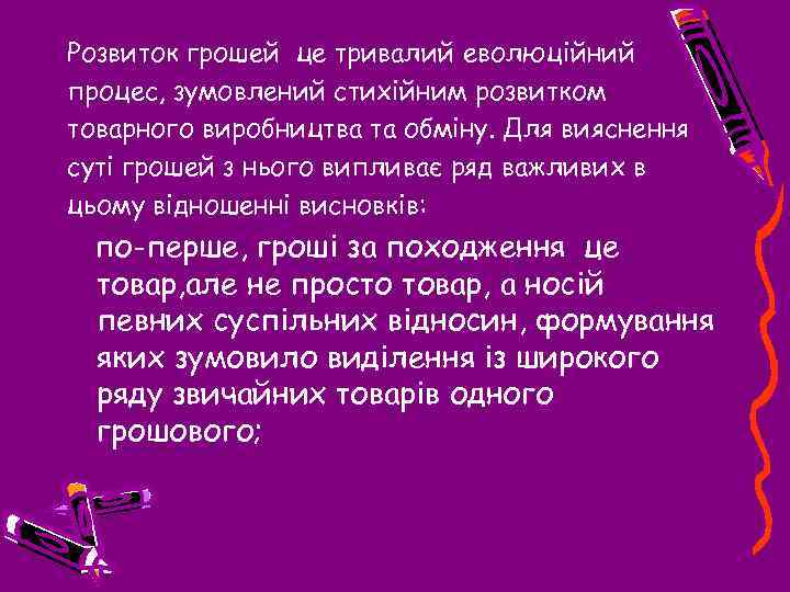 Розвиток грошей це тривалий еволюційний процес, зумовлений стихійним розвитком товарного виробництва та обміну. Для