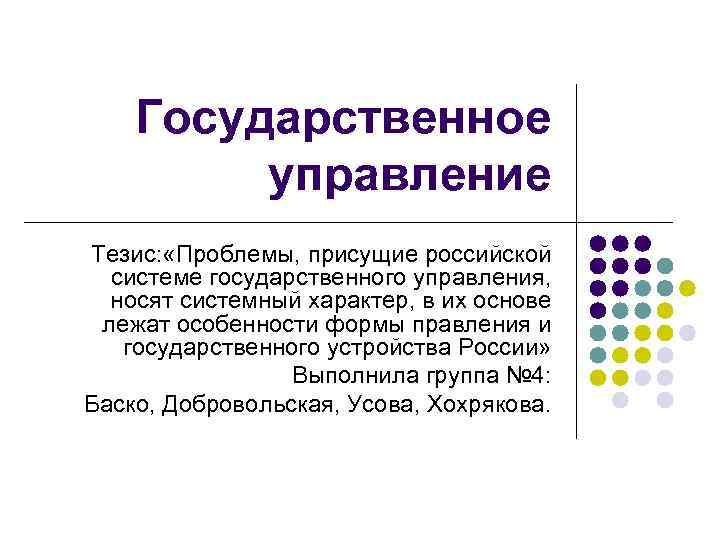 Государственное управление Тезис: «Проблемы, присущие российской системе государственного управления, носят системный характер, в их