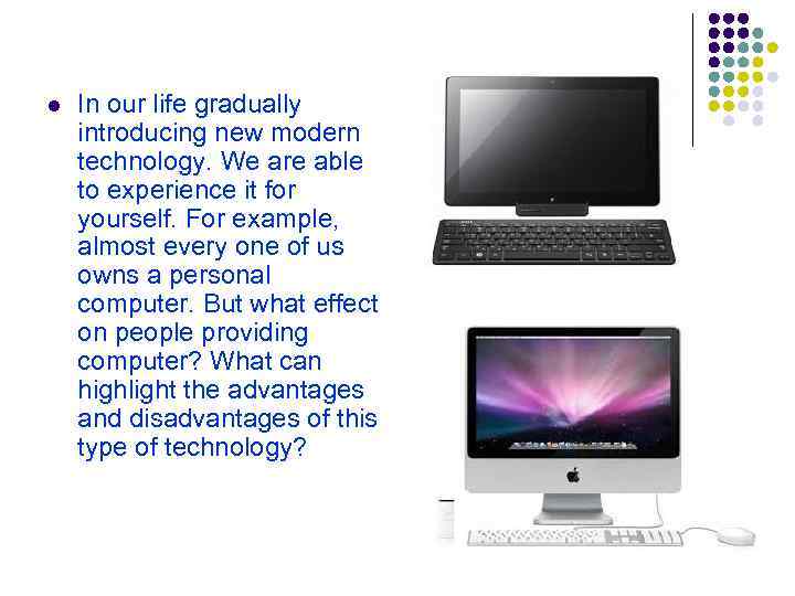 l In our life gradually introducing new modern technology. We are able to experience