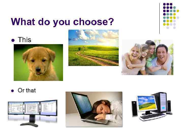 What do you choose? l This l Or that 